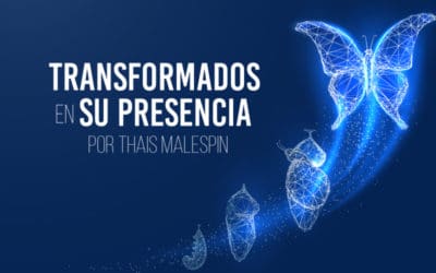 Somos Transformados en Su Presencia